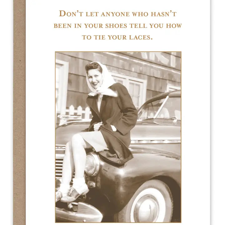 Don't let anyone who hasn't been in your shoes tell you how to tie your laces greeting card