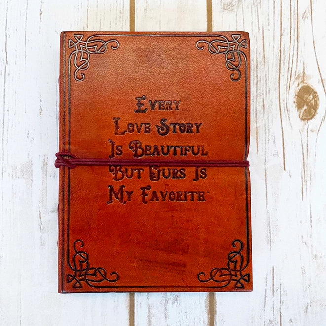 Every love story is beautiful but ours is my favorite leather journal
