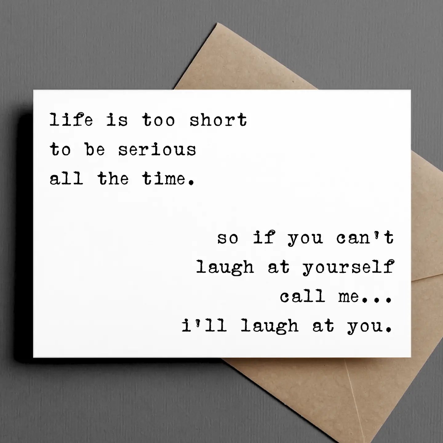A witty card from Ink & Attitude Card Collection stating 'life is too short to be serious all the time. so if you can't laugh at yourself call me... i'll laugh at you.' promoting a fun and carefree approach to life.