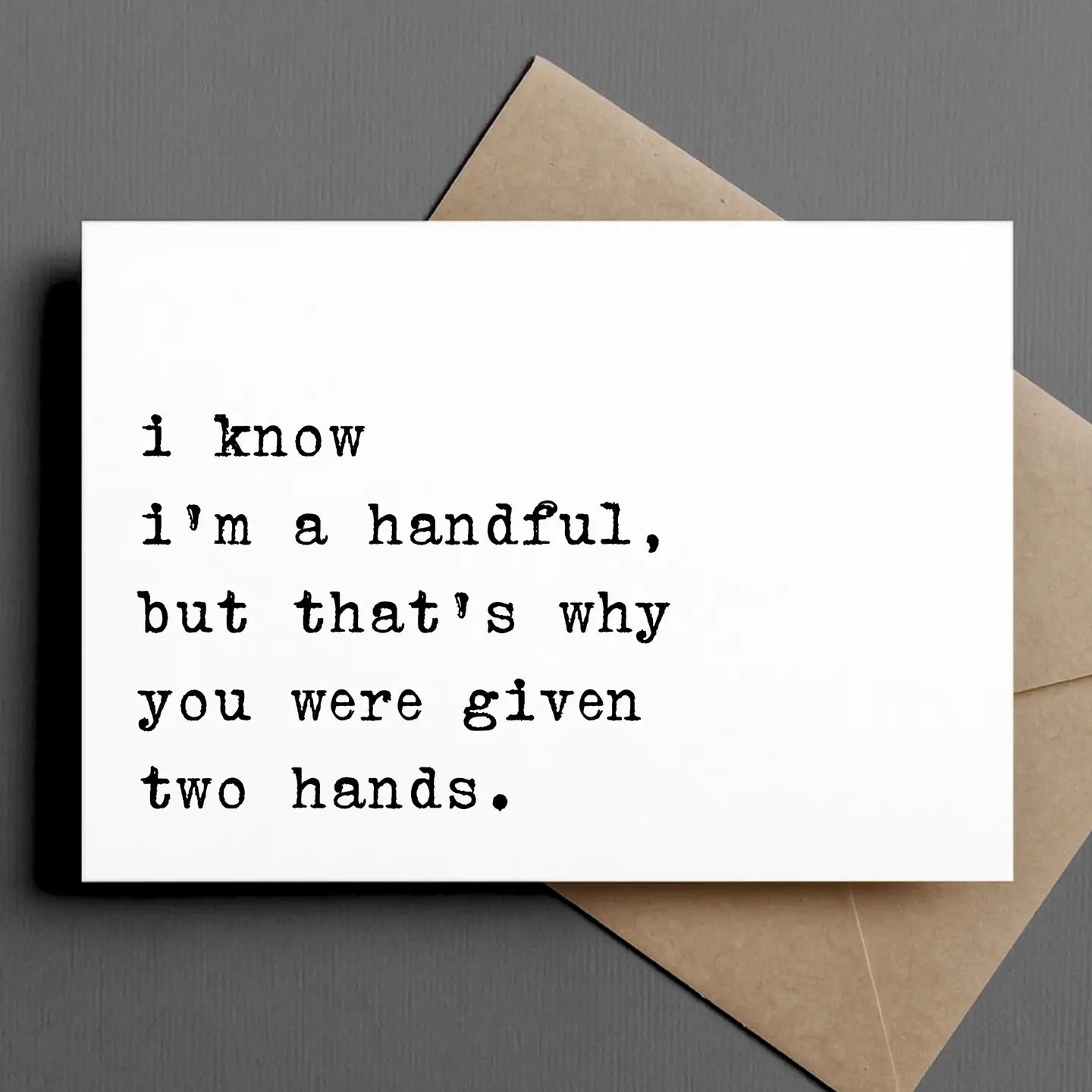 A lighthearted card from Ink & Attitude Card Collection that states 'i know i'm a handful, but that's why you were given two hands.' humorously reflecting on friendship dynamics.