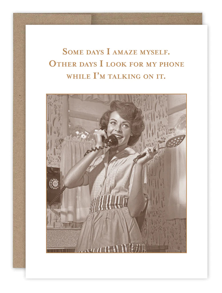 Some days I amaze myself. Other days I look for my phone while I'm talking on it greeting card