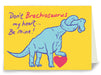 Don't Brachiosaurus my heart be mine greeting card